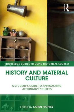 History and Material Culture A Student's Guide to Approaching Alternative Sources 2nd 9781138928671 Front Cover