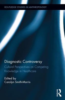 Diagnostic Controversy Cultural Perspectives on Competing Knowledge in Healthcare 1st 2015 9781138938250 Front Cover