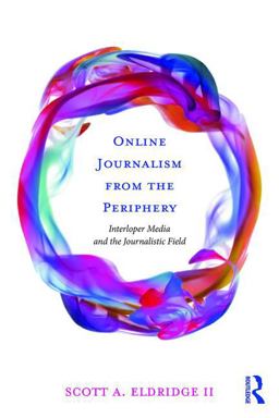 Online Journalism from the Periphery Interloper Media and the Journalistic Field  9781138945456 Front Cover