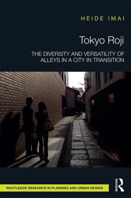 Tokyo Roji The Diversity and Versatility of Alleys in a City in Transition  9781138949102 Front Cover