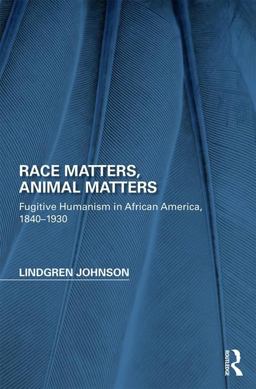 Race Matters, Animal Matters Fugitive Humanism in African America, 1840-1930  9781138954540 Front Cover