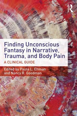 Finding Unconscious Fantasy in Narrative, Trauma, and Body Pain A Clinical Guide  9781138955011 Front Cover