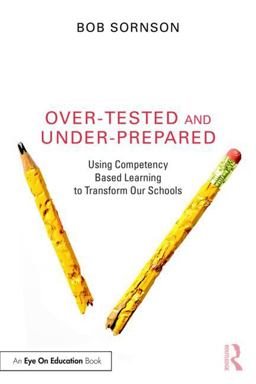 Over-Tested and Under-Prepared Using Competency Based Learning to Transform Our Schools  9781138956810 Front Cover