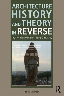 Architecture History and Theory in Reverse From an Information Age to Eras of Meaning  9781138958197 Front Cover