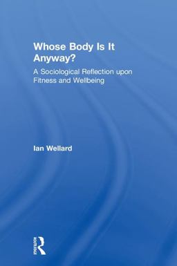 Whose Body Is It Anyway? Achieving Wellbeing Through Sport and Activity  9781138959507 Front Cover