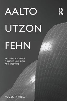 Aalto, Utzon, Fehn Three Paradigms of Phenomenological Architecture  9781138961005 Front Cover