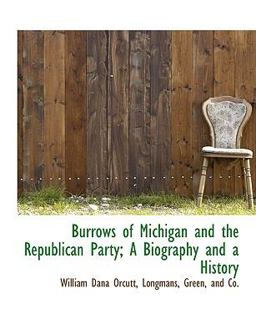Burrows of Michigan and the Republican Party; a Biography and a History