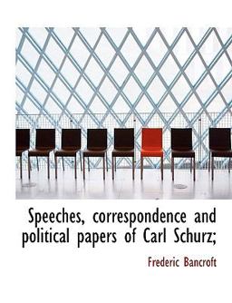Speeches, Correspondence and Political Papers of Carl Schurz; Speeches, Correspondence and Political Papers of Carl Schurz;