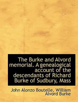 The Burke and Alvord Memorial a Genealogical Account of the Descendants of Richard Burke of Sudbury, Mass