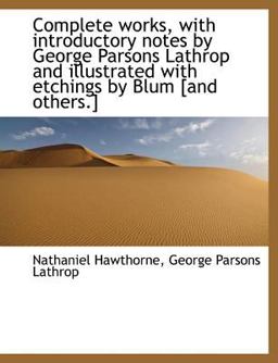 Complete Works, with Introductory Notes by George Parsons Lathrop and Illustrated with Etchings by Blum [and Others ]
