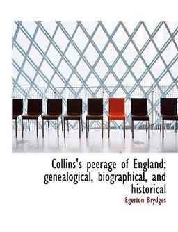 Collins's Peerage of England; Genealogical, Biographical, and Historical