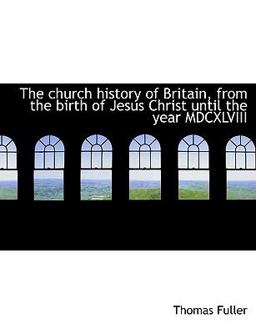 The Church History of Britain, from the Birth of Jesus Christ until the Year Mdcxlviii