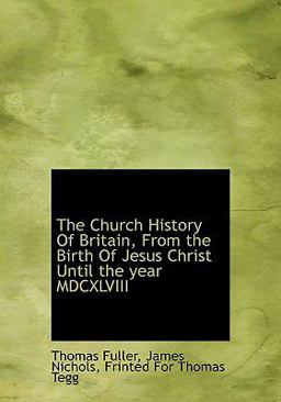 The Church History of Britain, from the Birth of Jesus Christ until the Year Mdcxlviii