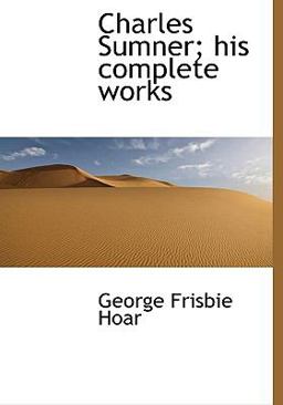 Charles Sumner; His Complete Works Charles Sumner; His Complete Works