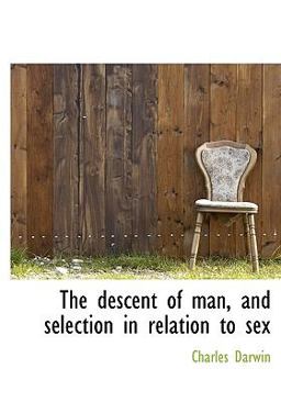The Descent of Man, and Selection in Relation to Sex The Descent of Man, and Selection in Relation to Sex