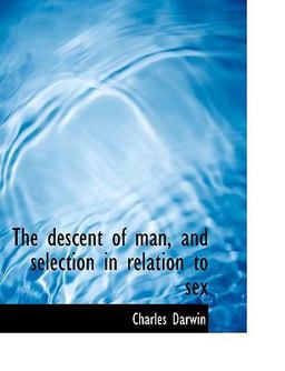 The Descent of Man, and Selection in Relation to Sex The Descent of Man, and Selection in Relation to Sex