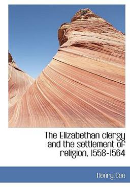 The Elizabethan Clergy and the Settlement of Religion, 1558-1564 The Elizabethan Clergy and the Settlement of Religion, 1558-1564