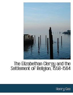 The Elizabethan Clergy and the Settlement of Religion, 1558-1564 The Elizabethan Clergy and the Settlement of Religion, 1558-1564