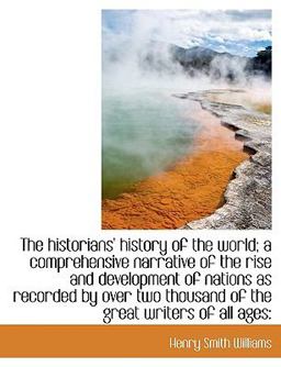 The Historians' History of the World; a Comprehensive Narrative of the Rise and Development of Nations As Recorded by over Two Thousand of the Great W