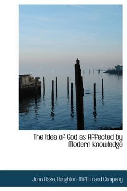 The Idea of God As Affected by Modern Knowledge