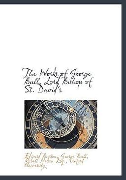 The Works of George Bull, Lord Bishop of St David's