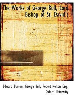 The Works of George Bull, Lord Bishop of St David's