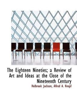 The Eighteen Nineties; a Review of Art and Ideas at the Close of the Nineteenth Century