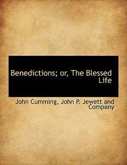 Benedictions; or, the Blessed Life