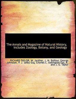The Annals and Magazine of Natural History, Includes Zoology, Botany, and Geology The Annals and Magazine of Natural History, Includes Zoology, Botany, and Geology