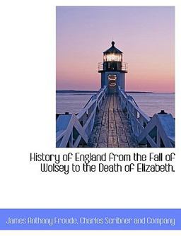 History of England from the Fall of Wolsey to the Death of Elizabeth
