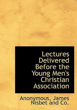 Lectures Delivered Before the Young Men's Christian Association