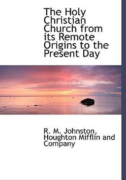The Holy Christian Church from Its Remote Origins to the Present Day