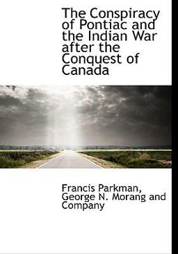 The Conspiracy of Pontiac and the Indian War after the Conquest of Canada