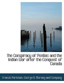 The Conspiracy of Pontiac and the Indian War after the Conquest of Canada