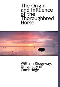 The Origin and Influence of the Thoroughbred Horse The Origin and Influence of the Thoroughbred Horse