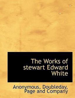 The Works of Stewart Edward White The Works of Stewart Edward White