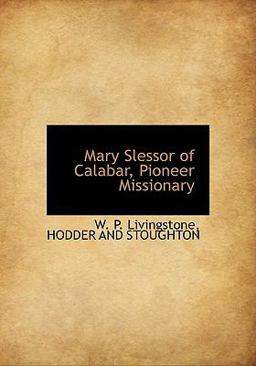 Mary Slessor of Calabar, Pioneer Missionary Mary Slessor of Calabar, Pioneer Missionary
