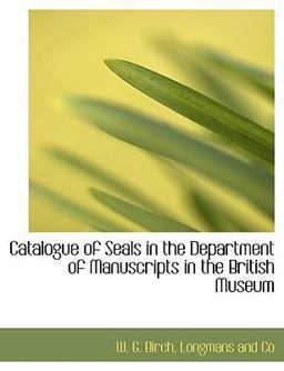 Catalogue of Seals in the Department of Manuscripts in the British Museum