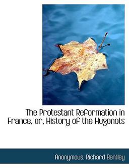 The Protestant Reformation in France, or, History of the Hugonots