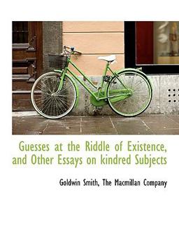 Guesses at the Riddle of Existence, and Other Essays on Kindred Subjects