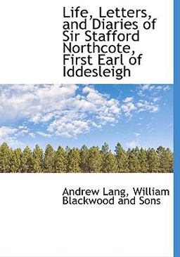 Life, Letters, and Diaries of Sir Stafford Northcote, First Earl of Iddesleigh