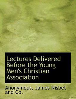 Lectures Delivered Before the Young Men's Christian Association