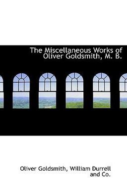 The Miscellaneous Works of Oliver Goldsmith, M B