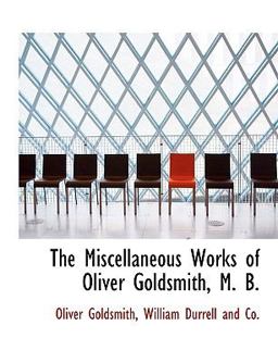 The Miscellaneous Works of Oliver Goldsmith, M B