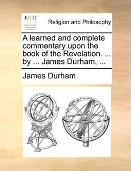 A Learned and Complete Commentary upon the Book of the Revelation by James Durham