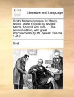 Ovid's Metamorphoses in Fifteen Books Made English by Several Hands Adorn'D with Cuts the Second Edition, with Great Improvements by Mr Sewel