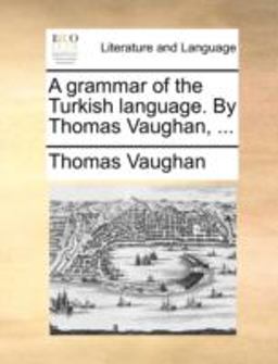 A Grammar of the Turkish Language by Thomas Vaughan