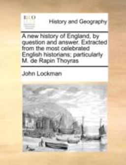 A New History of England, by Question and Answer Extracted from the Most Celebrated English Historians; Particularly M de Rapin Thoyras A New History of England, by Question and Answer Extracted from the Most Celebrated English Historians; Particularly M de Rapin Thoyras