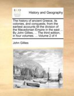 The History of Ancient Greece, Its Colonies, and Conquests; from the Earliest Accounts till the Division of the Macedonian Empire in the East by J