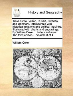 Travels into Poland, Russia, Sweden, and Denmark Interspersed with Historical Relations and Political Inquiries Illustrated with Charts and Engravin